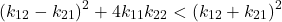 \begin{equation*}(k_{12}-k_{21})^2 + 4 k_{11}k_{22} < (k_{12} + k_{21})^2\end{equation*}