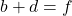 b+d=f