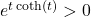 e^{t \coth(t)} > 0