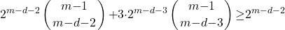 \[2^{m\mathrm{-}d\mathrm{-}2}\left(\genfrac{}{}{0pt}{}{m\mathrm{-}1}{m\mathrm{-}d\mathrm{-}2}\right)\mathrm{+}3\mathrm{\cdot }2^{m\mathrm{-}d\mathrm{-}3}\left(\genfrac{}{}{0pt}{}{m\mathrm{-}1}{m\mathrm{-}d\mathrm{-}3}\right)\mathrm{\ge }2^{m\mathrm{-}d\mathrm{-}2}\]
