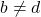 b \neq d