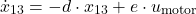 \[\dot{x}_{13} = -d \cdot x_{13} + e \cdot u_{\text{motor}} \]
