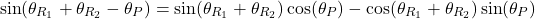 \[\sin(\theta_{R_1} + \theta_{R_2} - \theta_P) &= \sin(\theta_{R_1} + \theta_{R_2}) \cos(\theta_P) - \cos(\theta_{R_1} + \theta_{R_2}) \sin(\theta_P)\]