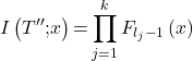 \[I\left(T\mathrm{''}\mathrm{;}x\right)\mathrm{=}\prod^k_{j\mathrm{=}1}{F_{l_j\mathrm{-}1}}\left(x\right)\]