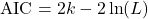 \begin{equation*}\text{AIC} = 2k - 2\ln(L) \end{equation*}