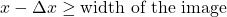 x - \Delta x \geq \text{width of the image}