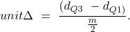 \begin{eqnarray*}unit\Delta\ =\ \frac{(d_{Q3\ }-d_{Q1)}}{\frac{m}{2}}.\end{eqnarray*}