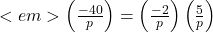 <em>\left(\frac{-40}{p}\right) &= \left(\frac{-2}{p}\right) \left(\frac{5}{p}\right)