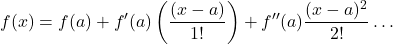 \[f(x)=f(a)+f^{\prime}(a)\left(\frac{(x-a)}{1 !}\right)+f^{\prime \prime}(a) \frac{(x-a)^2}{2 !} \ldots\]