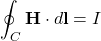 \begin{equation*}\oint_C \mathbf{H} \cdot d\mathbf{l} = I\end{equation*}