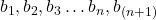 b_{1},b_{2},b_{3}\ldots b_{n},b_{(n+1)}