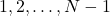 1, 2, \dots, N-1