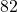 82