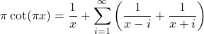 \begin{equation*} \pi\cot(\pi x) = \frac{1}{x} + \sum_{i=1}^\infty \left(\frac{1}{x-i}+\frac{1}{x+i}\right)\end{equation*}