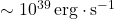 \sim 10^{39} \, \text{erg} \cdot \text{s}^{-1}