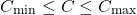 \[C_{\text{min}} \leq C \leq C_{\text{max}}\]
