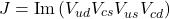 \begin{equation*}J=\operatorname{Im}\left(V_{u d} V_{c s} V_{u s}^{} V_{c d}^{}\right)\end{equation*}