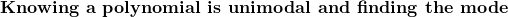 \item \textbf{Knowing a polynomial is unimodal and finding the mode}