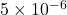 5\times 10^{-6}