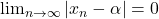 \lim_{n \to \infty} |x_n-\alpha|=0