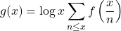 \[g(x)=\log x \sum_{n \leq x} f\left(\frac{x}{n}\right)\]