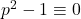 p^2-1 \equiv 0