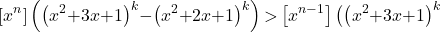 \[\left[x^n\right]\left({\left(x^2\mathrm{+}3x\mathrm{+}1\right)}^k\mathrm{-}{\left(x^2\mathrm{+}2x\mathrm{+}1\right)}^k\right)\mathrm{>}\left[x^{n\mathrm{-}1}\right]\big({\left(x^2\mathrm{+}3x\mathrm{+}1\right)}^k\]