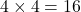 4 \times 4=16