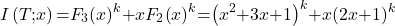 \[I\left(T\mathrm{;}x\right)\mathrm{=}F_3{\left(x\right)}^k\mathrm{+}xF_2{\left(x\right)}^k\mathrm{=}{\left(x^2\mathrm{+}3x\mathrm{+}1\right)}^k\mathrm{+}x{\left(2x\mathrm{+}1\right)}^k\]