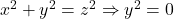 x^2 + y^2 = z^2 \Rightarrow y^2 = 0