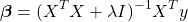 \begin{equation*}\boldsymbol{\beta} = (X^T X + \lambda I)^{-1} X^T y\end{equation*}