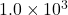 1.0 \times 10^3