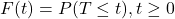F(t)=P(T \leq t), t \geq 0