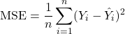\begin{equation*}\text{MSE} = \frac{1}{n} \sum_{i=1}^{n} (Y_i - \hat{Y}_i)^2\end{equation*}