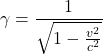 Rendered by QuickLaTeX.com \begin{equation*}\gamma = \frac{1}{\sqrt{1 - \frac{v^2}{c^2}}}\end{equation*}