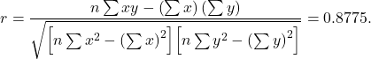 \[r = \frac{n\sum xy - \left(\sum x\right) \left(\sum y\right)}{\sqrt{\Bigl[n\sum x^2 - \left(\sum x\right)^2\Bigr]\Bigl[n\sum y^2 - \left(\sum y\right)^2\Bigr]}} = 0.8775.\]