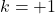 k=+1