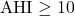 \text{AHI} \geq 10