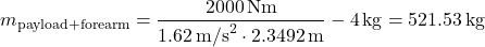\[m_{\text{payload+forearm}} = \frac{2000\, \text{Nm}}{1.62\, \text{m/s}^2 \cdot 2.3492\, \text{m}} - 4\, \text{kg} = 521.53\, \text{kg}\]