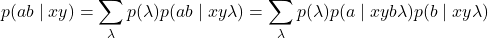 \begin{equation*}p(ab \mid xy)=\sum_{\lambda} p(\lambda)p(ab \mid xy \lambda) = \sum_{\lambda} p(\lambda)p(a \mid xyb \lambda)p(b \mid xy \lambda)\end{equation*}