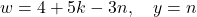 w = 4 + 5k - 3n, \quad y = n