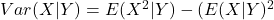 Var(X|Y) = E(X^2|Y)-(E(X|Y)^2