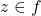 z \in f
