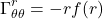 \begin{equation*}\Gamma_{\theta\theta}^{r} = -r f(r)\end{equation*}
