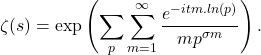 \[\zeta(s)=\exp \left(\sum_p \sum_{m=1}^{\infty} \frac{e^{-itm.ln(p)}}{m p^{\sigma m}}\right) .\]