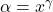 \alpha = x^\gamma