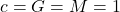 c=G=M=1