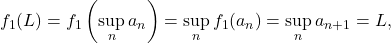 \[f_{1}(L) = f_{1}\left( \sup_{n}a_{n} \right) = \sup_{n}f_{1}(a_{n}) = \sup_{n}a_{n+1} = L,\]