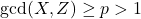 \gcd(X,Z) \geq p > 1