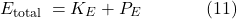 \[E_{\text {total }}=K_E+P_E \hspace{40pt} \text{(11)}\]